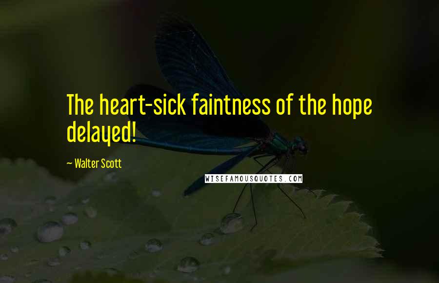 Walter Scott Quotes: The heart-sick faintness of the hope delayed!