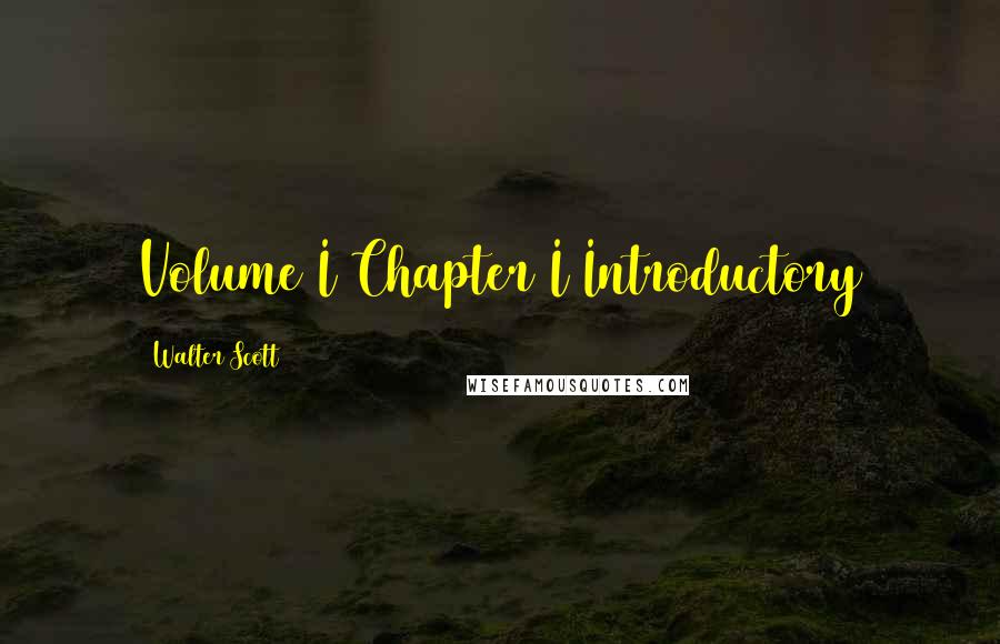 Walter Scott Quotes: Volume I Chapter I Introductory