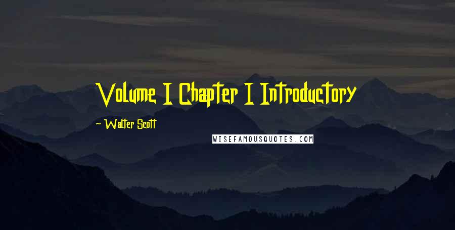 Walter Scott Quotes: Volume I Chapter I Introductory