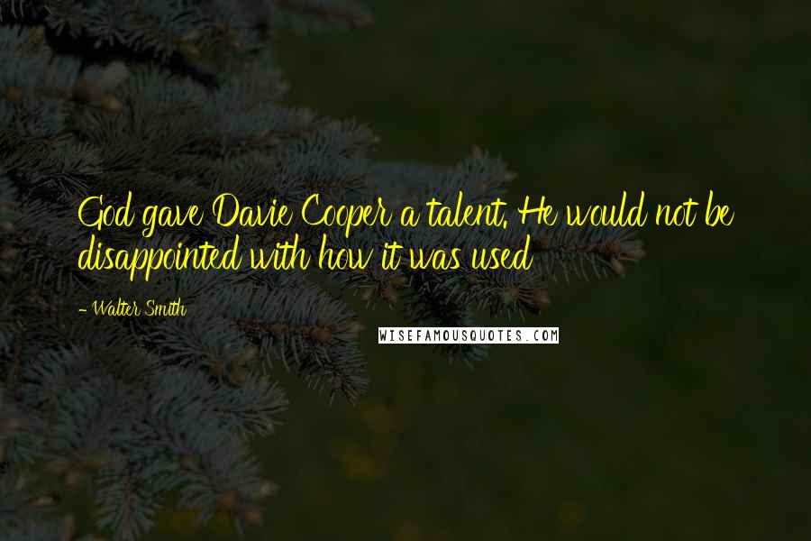 Walter Smith Quotes: God gave Davie Cooper a talent. He would not be disappointed with how it was used