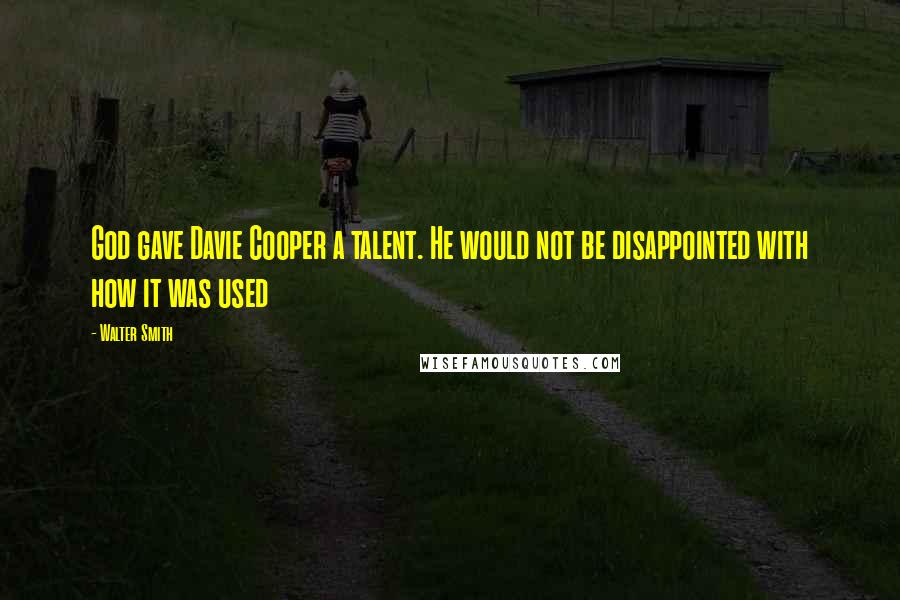 Walter Smith Quotes: God gave Davie Cooper a talent. He would not be disappointed with how it was used