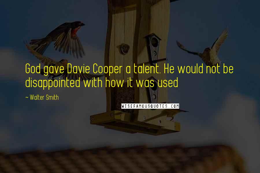 Walter Smith Quotes: God gave Davie Cooper a talent. He would not be disappointed with how it was used