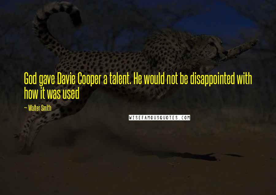 Walter Smith Quotes: God gave Davie Cooper a talent. He would not be disappointed with how it was used