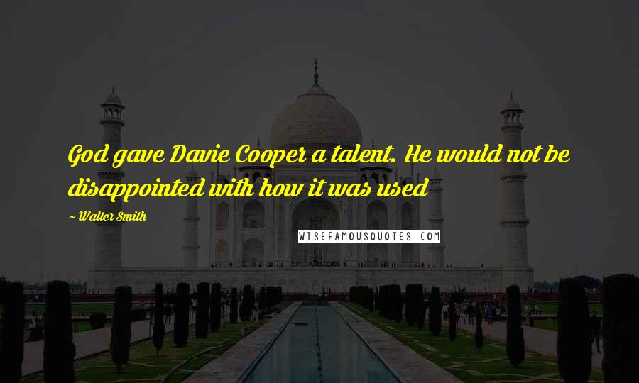Walter Smith Quotes: God gave Davie Cooper a talent. He would not be disappointed with how it was used