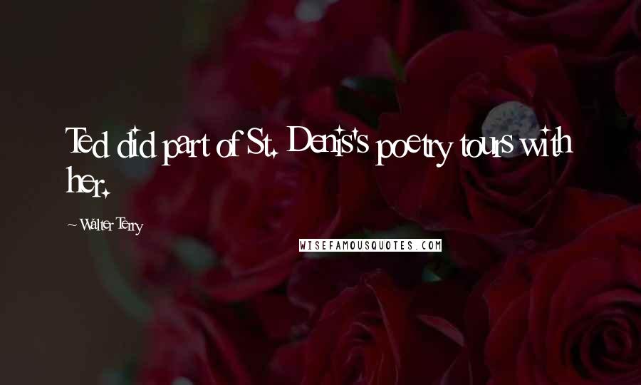 Walter Terry Quotes: Ted did part of St. Denis's poetry tours with her.