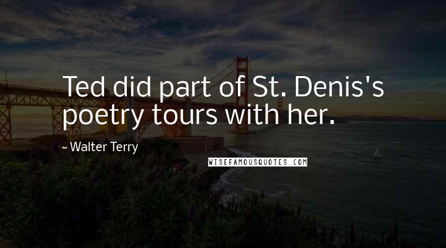 Walter Terry Quotes: Ted did part of St. Denis's poetry tours with her.