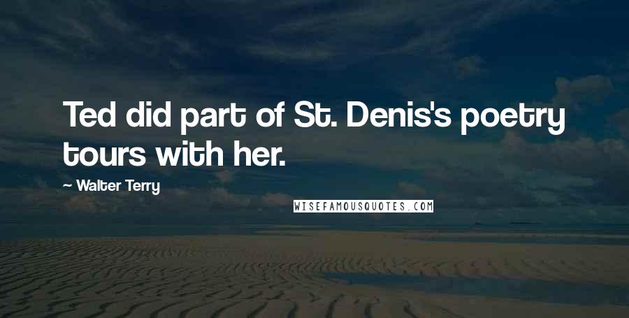 Walter Terry Quotes: Ted did part of St. Denis's poetry tours with her.