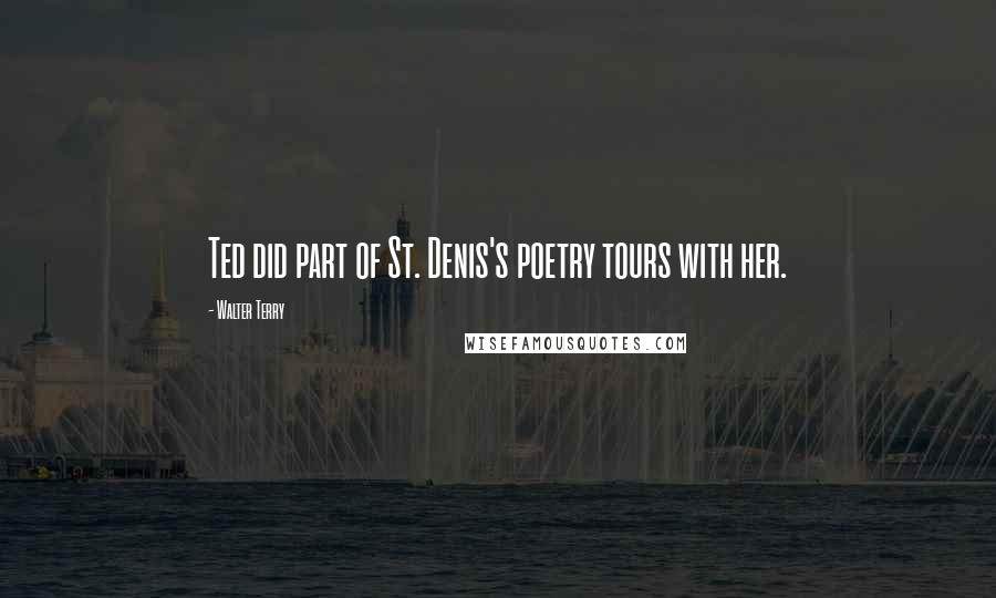 Walter Terry Quotes: Ted did part of St. Denis's poetry tours with her.