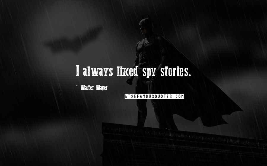 Walter Wager Quotes: I always liked spy stories.