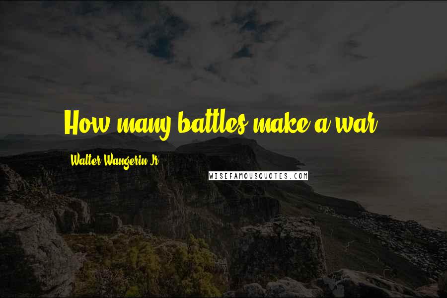 Walter Wangerin Jr. Quotes: How many battles make a war?