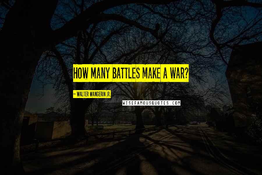 Walter Wangerin Jr. Quotes: How many battles make a war?