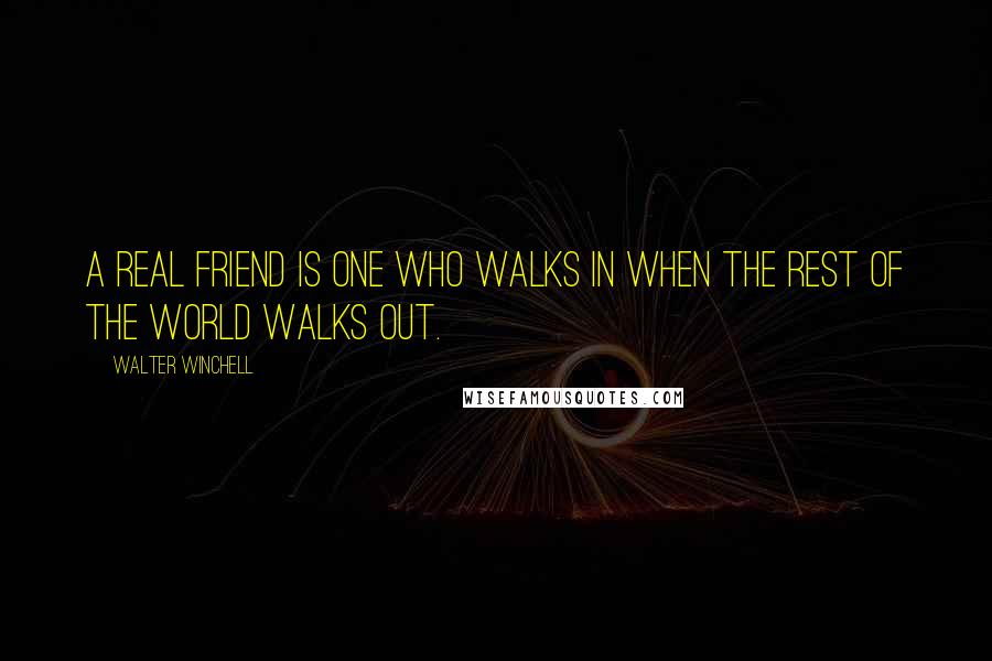 Walter Winchell Quotes: A real friend is one who walks in when the rest of the world walks out.