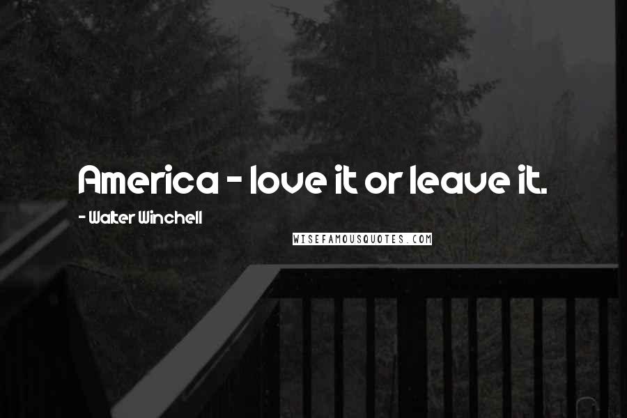 Walter Winchell Quotes: America - love it or leave it.