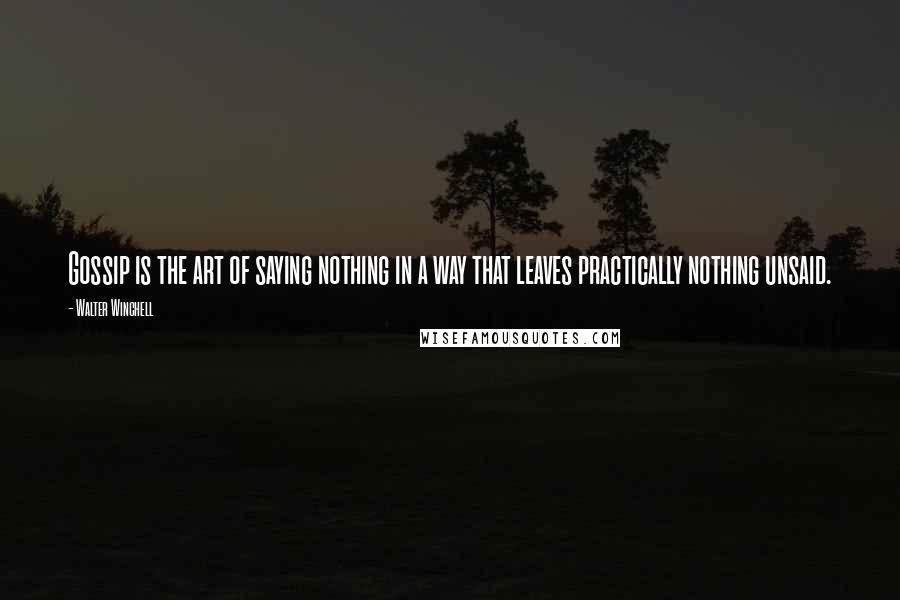 Walter Winchell Quotes: Gossip is the art of saying nothing in a way that leaves practically nothing unsaid.