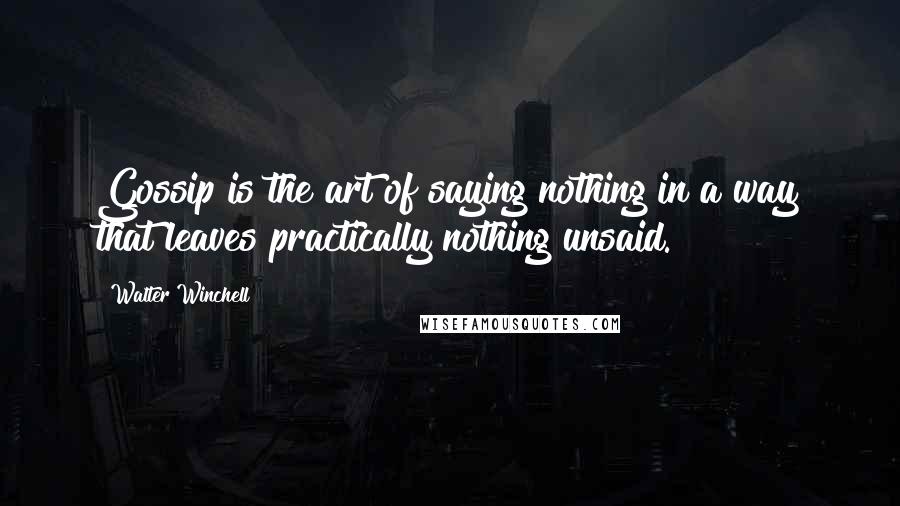 Walter Winchell Quotes: Gossip is the art of saying nothing in a way that leaves practically nothing unsaid.