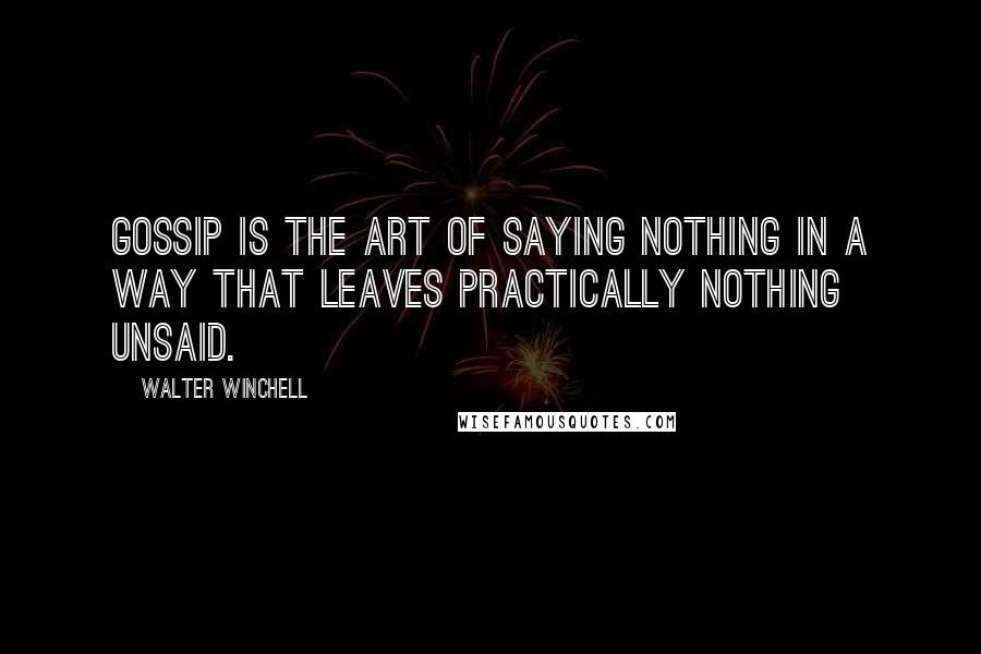 Walter Winchell Quotes: Gossip is the art of saying nothing in a way that leaves practically nothing unsaid.