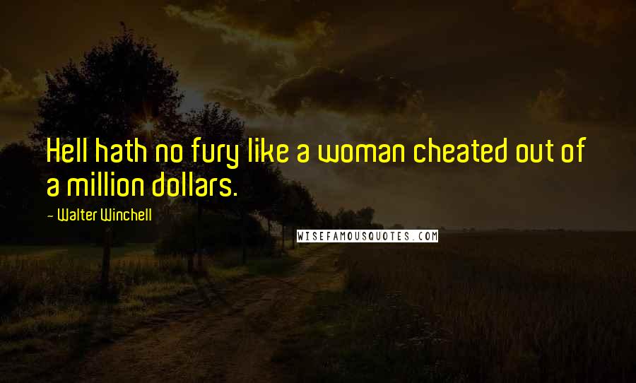 Walter Winchell Quotes: Hell hath no fury like a woman cheated out of a million dollars.
