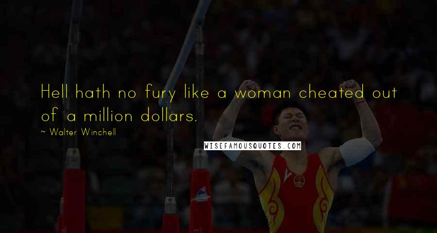Walter Winchell Quotes: Hell hath no fury like a woman cheated out of a million dollars.