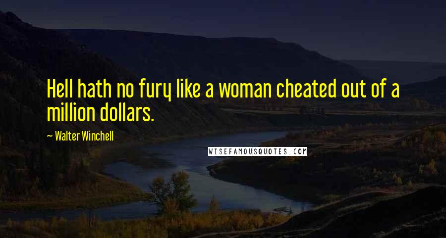 Walter Winchell Quotes: Hell hath no fury like a woman cheated out of a million dollars.
