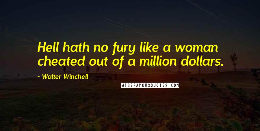 Walter Winchell Quotes: Hell hath no fury like a woman cheated out of a million dollars.