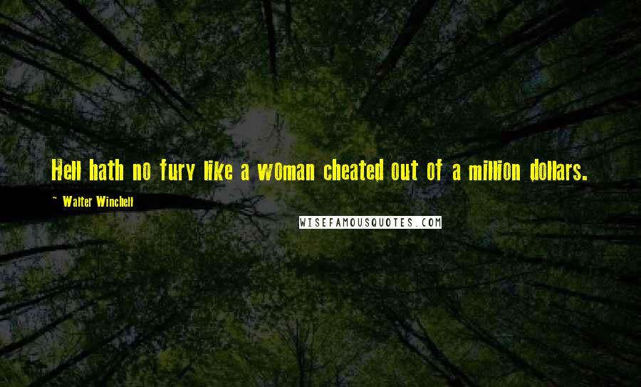Walter Winchell Quotes: Hell hath no fury like a woman cheated out of a million dollars.