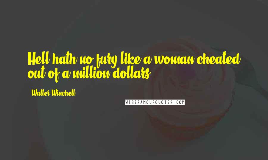 Walter Winchell Quotes: Hell hath no fury like a woman cheated out of a million dollars.