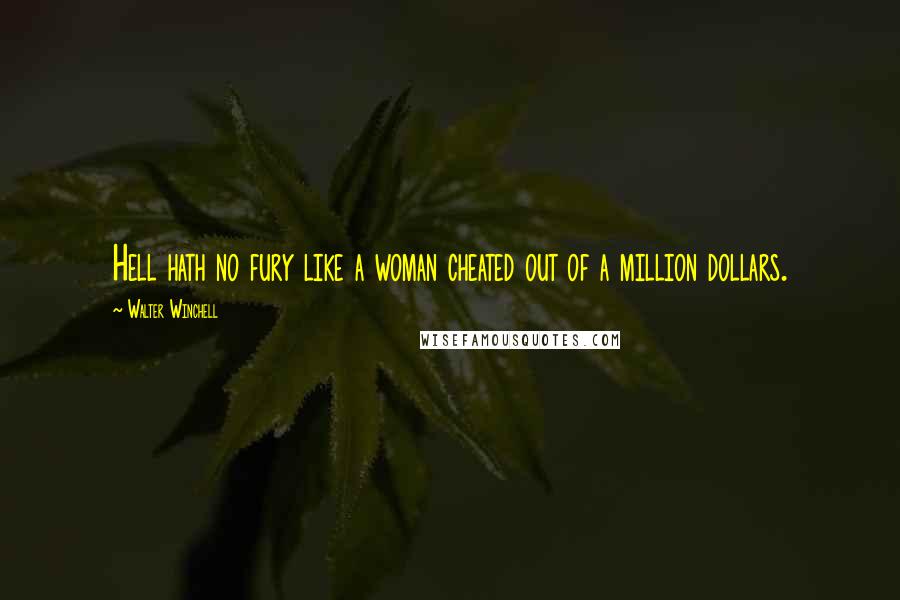 Walter Winchell Quotes: Hell hath no fury like a woman cheated out of a million dollars.