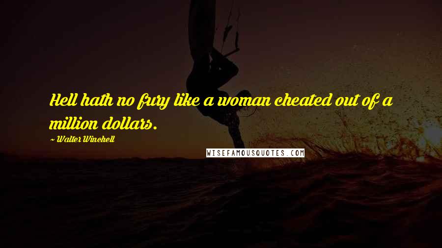 Walter Winchell Quotes: Hell hath no fury like a woman cheated out of a million dollars.
