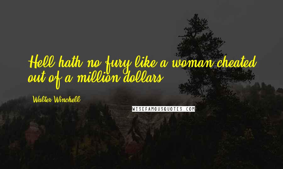 Walter Winchell Quotes: Hell hath no fury like a woman cheated out of a million dollars.