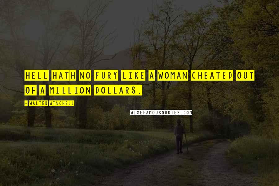 Walter Winchell Quotes: Hell hath no fury like a woman cheated out of a million dollars.
