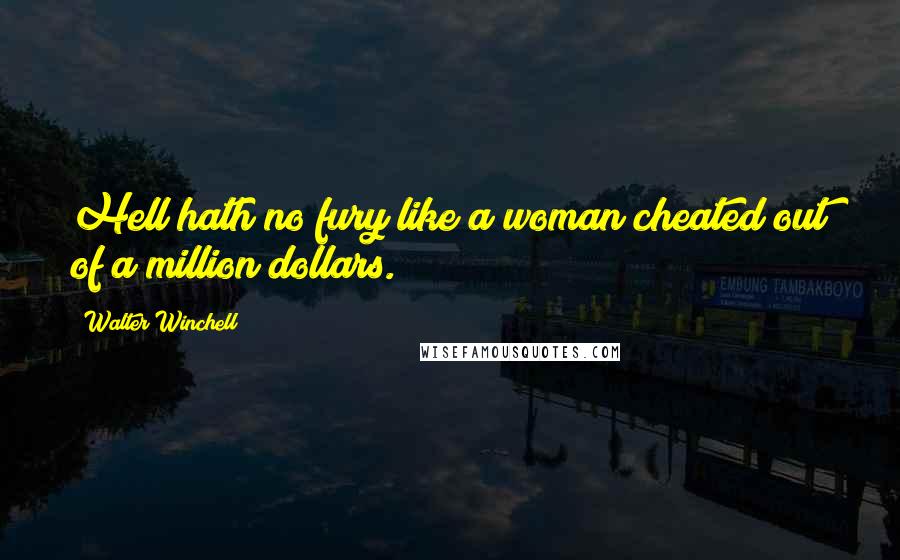 Walter Winchell Quotes: Hell hath no fury like a woman cheated out of a million dollars.