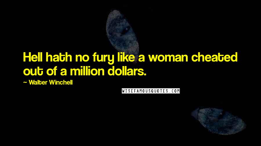 Walter Winchell Quotes: Hell hath no fury like a woman cheated out of a million dollars.