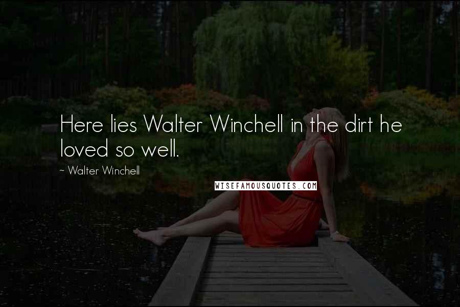 Walter Winchell Quotes: Here lies Walter Winchell in the dirt he loved so well.