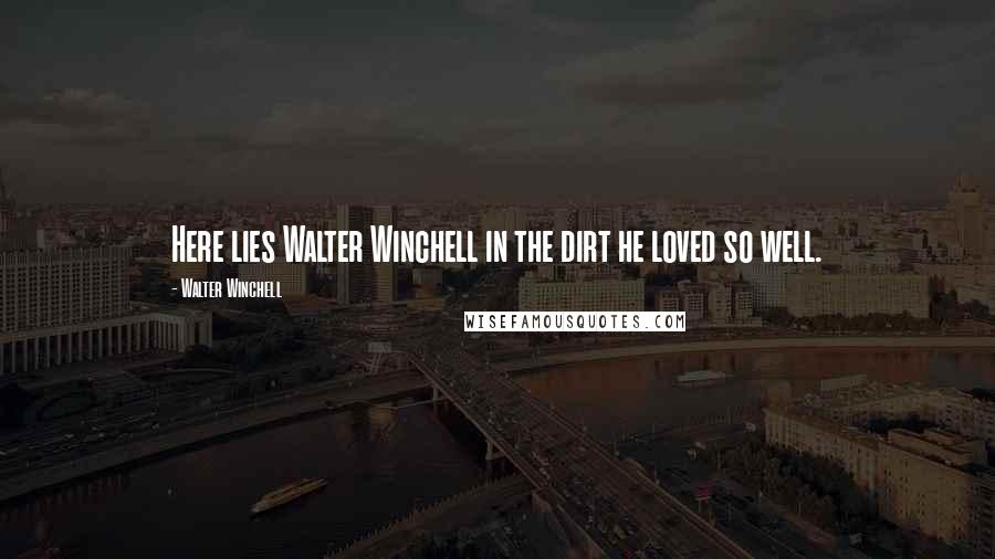 Walter Winchell Quotes: Here lies Walter Winchell in the dirt he loved so well.