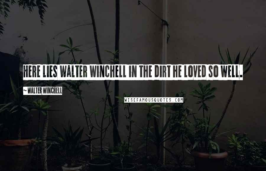 Walter Winchell Quotes: Here lies Walter Winchell in the dirt he loved so well.