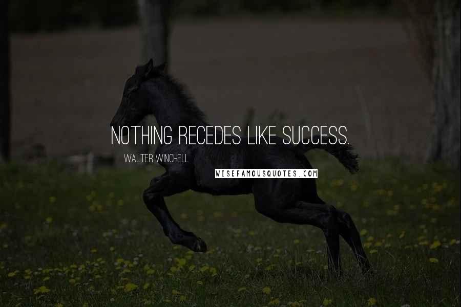 Walter Winchell Quotes: Nothing recedes like success.