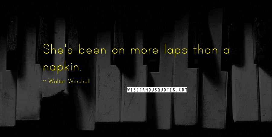 Walter Winchell Quotes: She's been on more laps than a napkin.