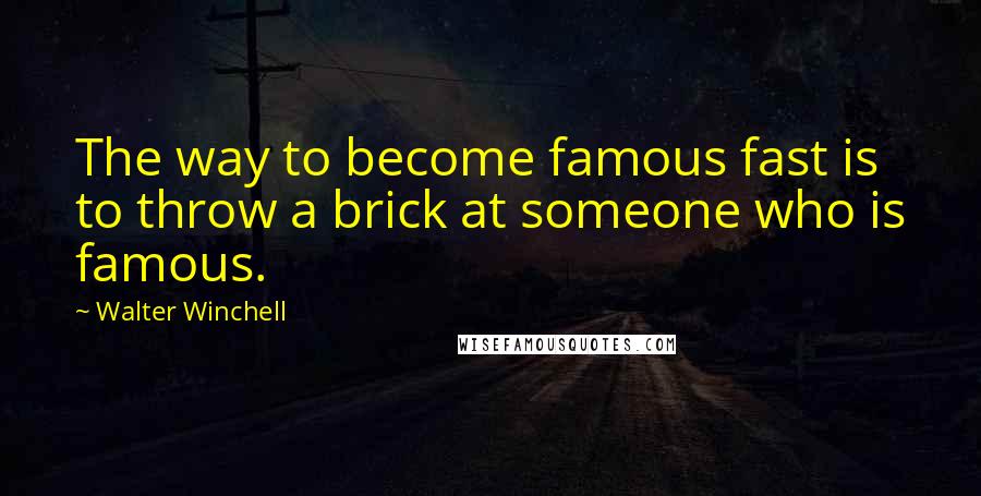 Walter Winchell Quotes: The way to become famous fast is to throw a brick at someone who is famous.
