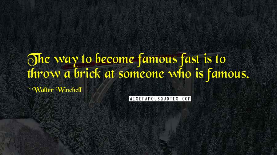 Walter Winchell Quotes: The way to become famous fast is to throw a brick at someone who is famous.