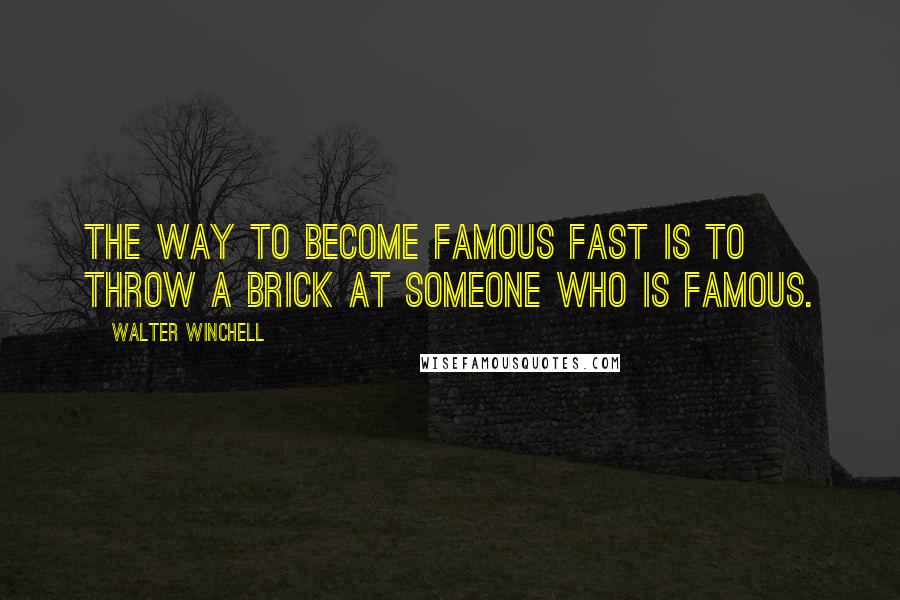 Walter Winchell Quotes: The way to become famous fast is to throw a brick at someone who is famous.