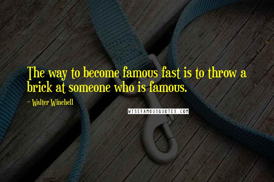 Walter Winchell Quotes: The way to become famous fast is to throw a brick at someone who is famous.