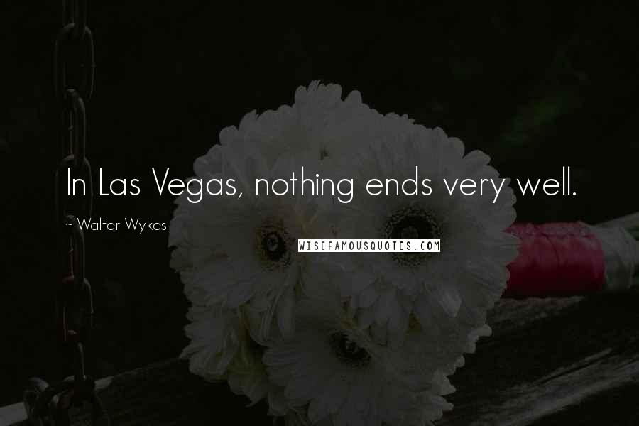 Walter Wykes Quotes: In Las Vegas, nothing ends very well.