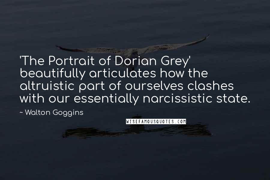 Walton Goggins Quotes: 'The Portrait of Dorian Grey' beautifully articulates how the altruistic part of ourselves clashes with our essentially narcissistic state.