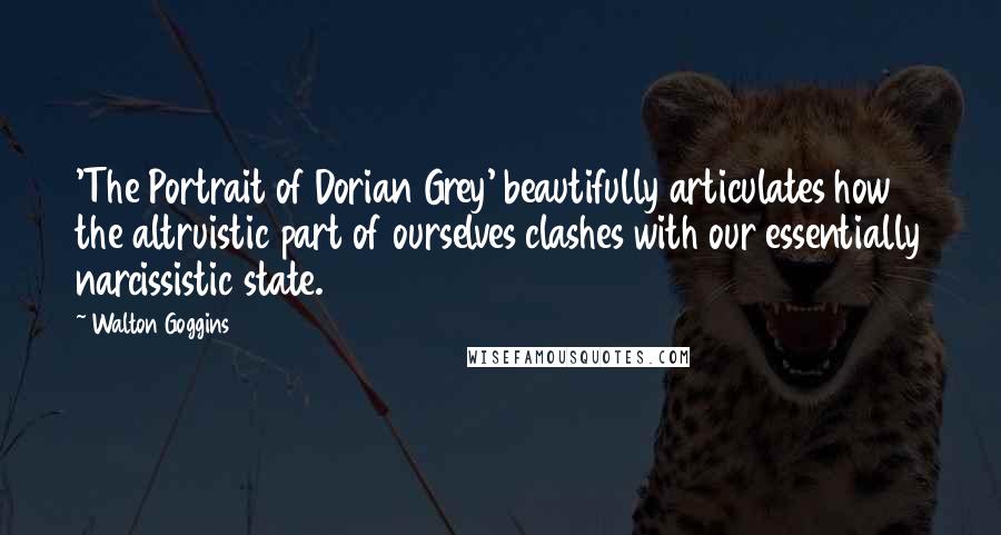 Walton Goggins Quotes: 'The Portrait of Dorian Grey' beautifully articulates how the altruistic part of ourselves clashes with our essentially narcissistic state.