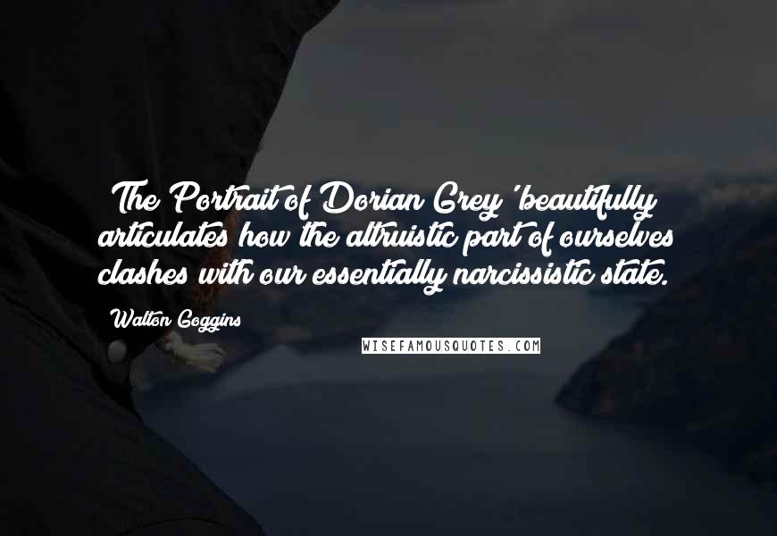 Walton Goggins Quotes: 'The Portrait of Dorian Grey' beautifully articulates how the altruistic part of ourselves clashes with our essentially narcissistic state.