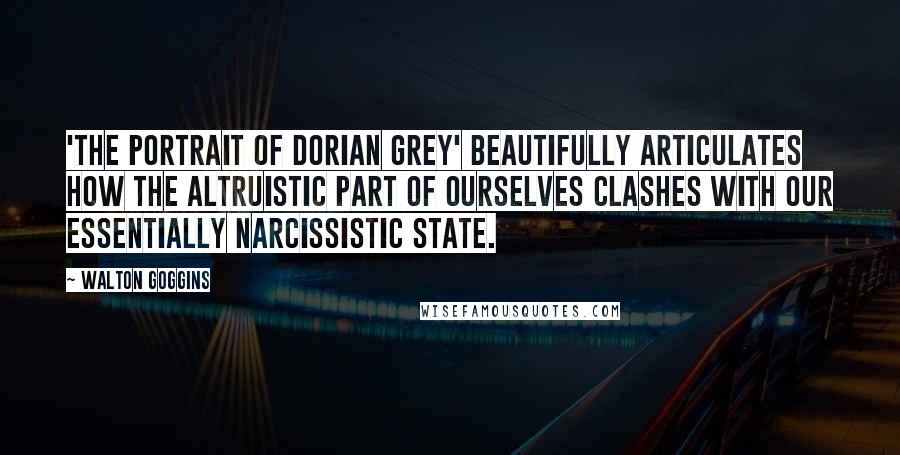 Walton Goggins Quotes: 'The Portrait of Dorian Grey' beautifully articulates how the altruistic part of ourselves clashes with our essentially narcissistic state.