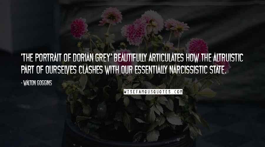 Walton Goggins Quotes: 'The Portrait of Dorian Grey' beautifully articulates how the altruistic part of ourselves clashes with our essentially narcissistic state.