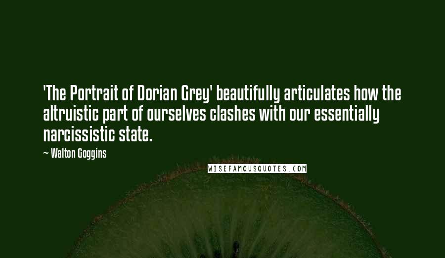 Walton Goggins Quotes: 'The Portrait of Dorian Grey' beautifully articulates how the altruistic part of ourselves clashes with our essentially narcissistic state.