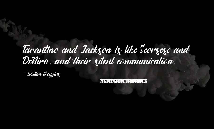 Walton Goggins Quotes: Tarantino and Jackson is like Scorsese and DeNiro, and their silent communication.