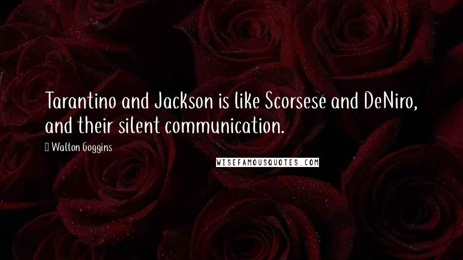 Walton Goggins Quotes: Tarantino and Jackson is like Scorsese and DeNiro, and their silent communication.